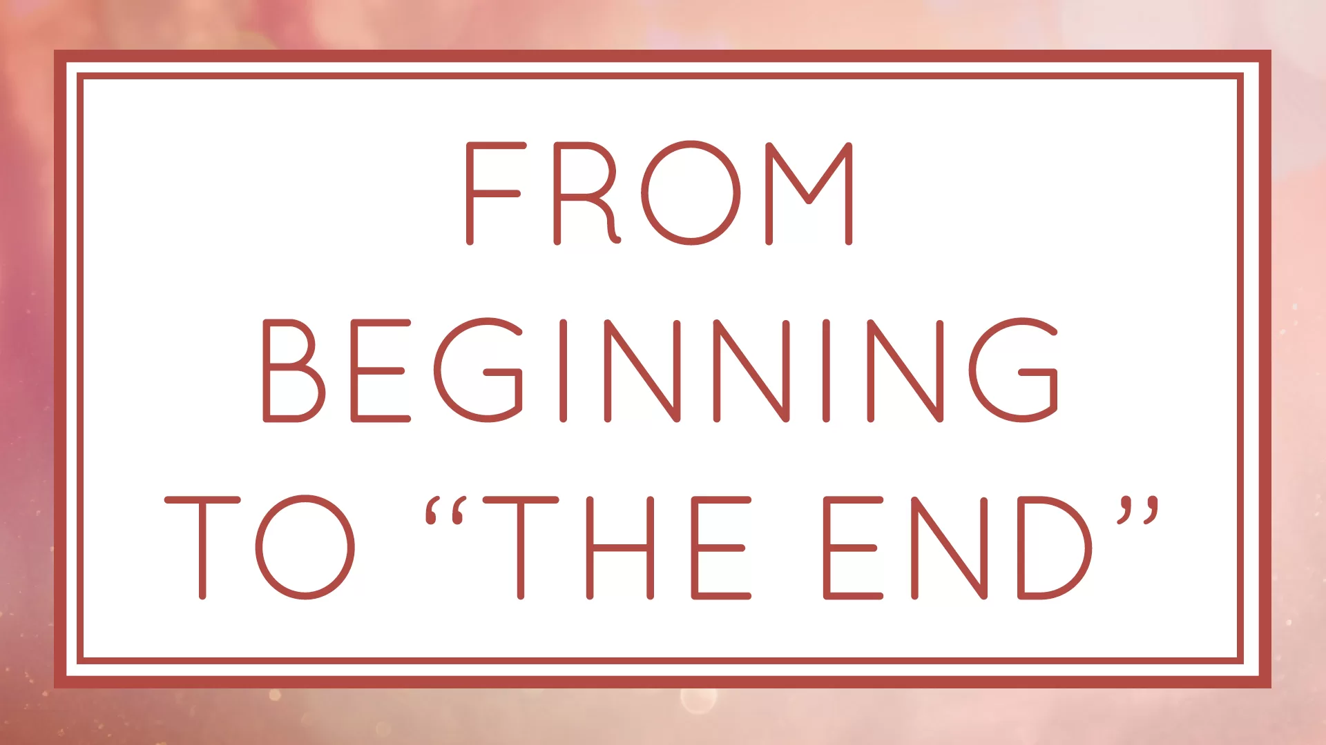 From Beginning to “The End”