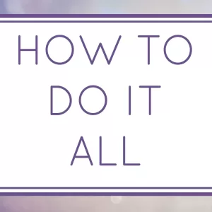 How To Do It All