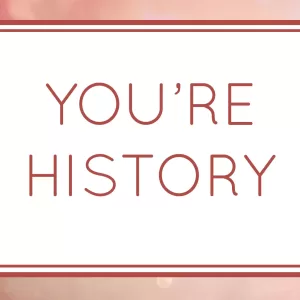 You're History